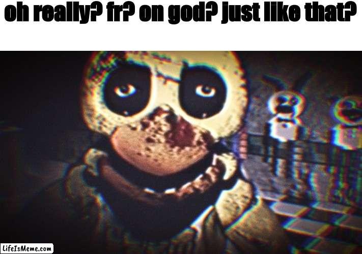 oh really? fr? on god? just like that? | oh really? fr? on god? just like that? | image tagged in fr on god,lol so funny | made w/ Lifeismeme meme maker