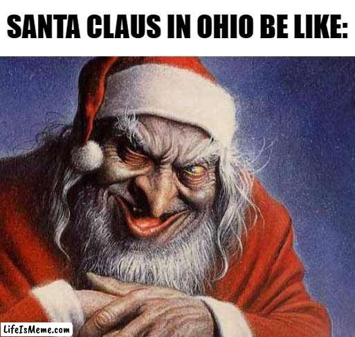 Ohio Santa Clause. | SANTA CLAUS IN OHIO BE LIKE: | image tagged in evil santa,ohio,christmas | made w/ Lifeismeme meme maker