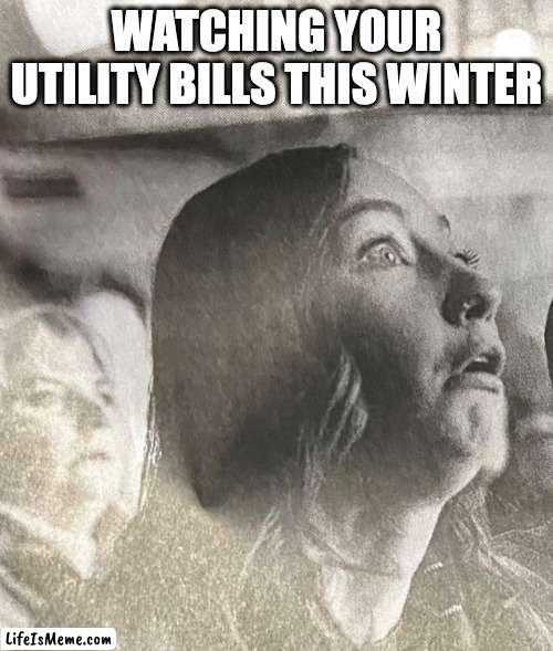 Horror is rising | WATCHING YOUR UTILITY BILLS THIS WINTER | image tagged in horror,suprise,dismay | made w/ Lifeismeme meme maker