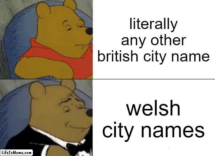 why do wales city names go so hard | literally any other british city name; welsh city names | image tagged in memes,tuxedo winnie the pooh,wales,uk | made w/ Lifeismeme meme maker