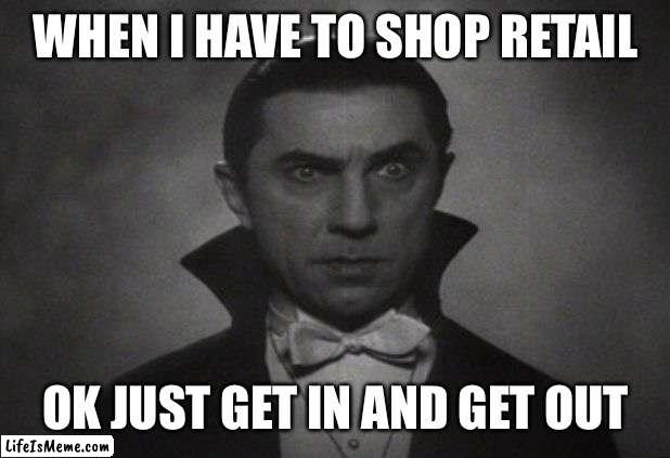 Shopping retail | WHEN I HAVE TO SHOP RETAIL; OK JUST GET IN AND GET OUT | image tagged in og vampire | made w/ Lifeismeme meme maker