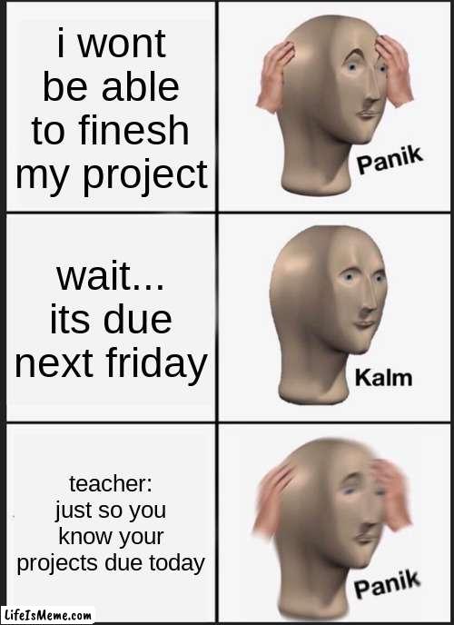 by the black baddie | i wont be able to finesh my project; wait...
its due next friday; teacher: just so you know your projects due today | image tagged in funny meme | made w/ Lifeismeme meme maker