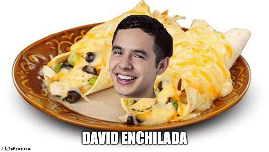 David Enchilada | DAVID ENCHILADA | image tagged in david enchilada,puns,food,wierd,4 am memes | made w/ Lifeismeme meme maker