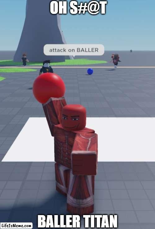 SEASON 5 LEAK REAL?!?1 (NOT CLICKBAIT) | OH S#@T; BALLER TITAN | image tagged in baller,attack on titan,aot,roblox,funny,oh wow are you actually reading these tags | made w/ Lifeismeme meme maker