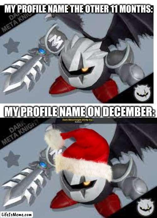 Well the weather outside is frightful | MY PROFILE NAME THE OTHER 11 MONTHS:; MY PROFILE NAME ON DECEMBER: | image tagged in memes,meta knight,christmas,why are you reading the tags | made w/ Lifeismeme meme maker