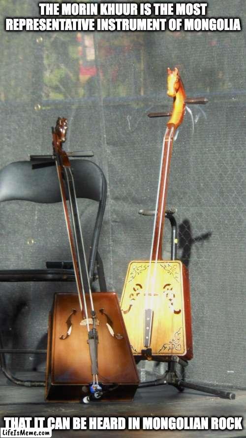 Morin Khuur | THE MORIN KHUUR IS THE MOST REPRESENTATIVE INSTRUMENT OF MONGOLIA; THAT IT CAN BE HEARD IN MONGOLIAN ROCK | image tagged in instruments,memes | made w/ Lifeismeme meme maker