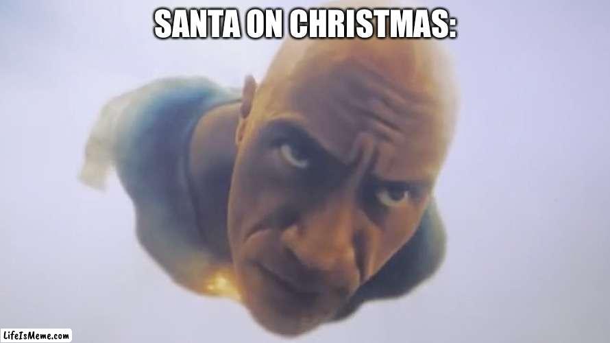 Christmas meme | SANTA ON CHRISTMAS: | image tagged in black adam meme | made w/ Lifeismeme meme maker