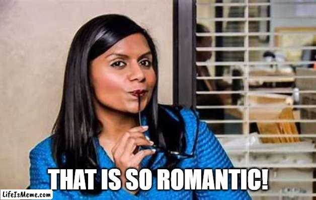So romantic | THAT IS SO ROMANTIC! | image tagged in the office,romantic | made w/ Lifeismeme meme maker