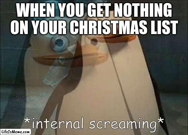 or you get sh***y clothes from your grandma in law twice removed | WHEN YOU GET NOTHING ON YOUR CHRISTMAS LIST | image tagged in private internal screaming | made w/ Lifeismeme meme maker