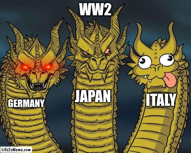 lil history for ya | WW2; JAPAN; ITALY; GERMANY | image tagged in three-headed dragon | made w/ Lifeismeme meme maker