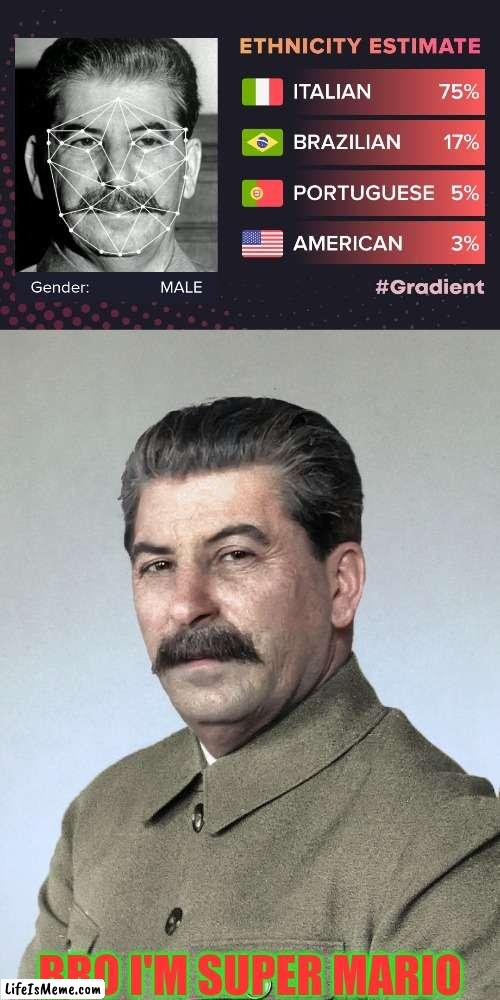 Stalin Is italian! | BRO I'M SUPER MARIO | image tagged in joseph stalin,italian,russia,soviet union,super mario,videogames | made w/ Lifeismeme meme maker