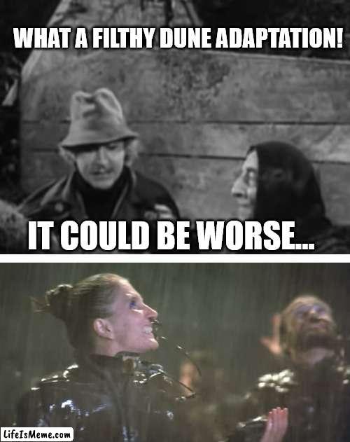 Rain on Arrakis | WHAT A FILTHY DUNE ADAPTATION! IT COULD BE WORSE... | image tagged in dune | made w/ Lifeismeme meme maker