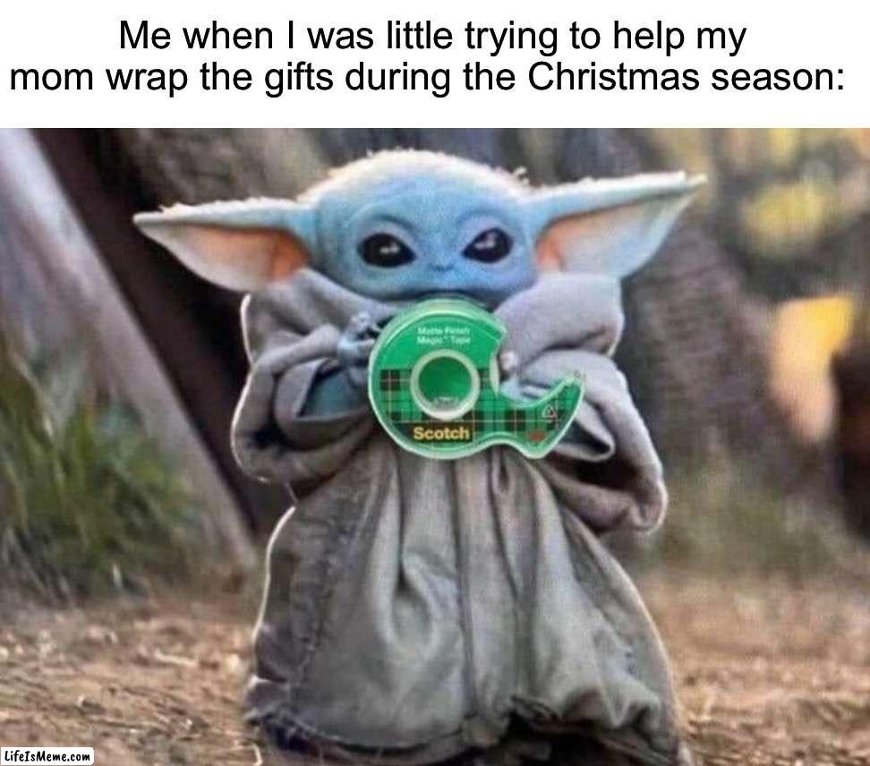 T a p e | Me when I was little trying to help my mom wrap the gifts during the Christmas season: | image tagged in memes,funny,true story,christmas,funny memes,relatable memes | made w/ Lifeismeme meme maker