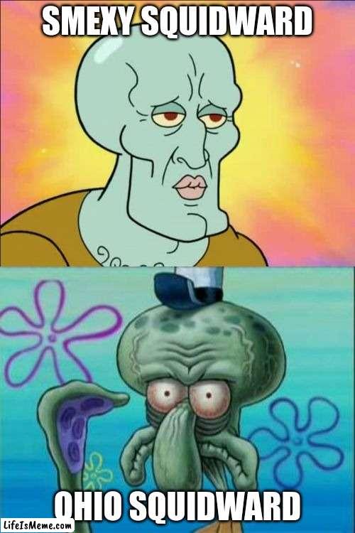 ohio squidward | SMEXY SQUIDWARD; OHIO SQUIDWARD | image tagged in memes,squidward,ohio,lmao,fun | made w/ Lifeismeme meme maker
