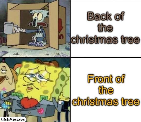 The front is better | Back of the christmas tree; Front of the christmas tree | image tagged in poor squidward vs rich spongebob,spongebob,squidward,memes,funny,iceu | made w/ Lifeismeme meme maker
