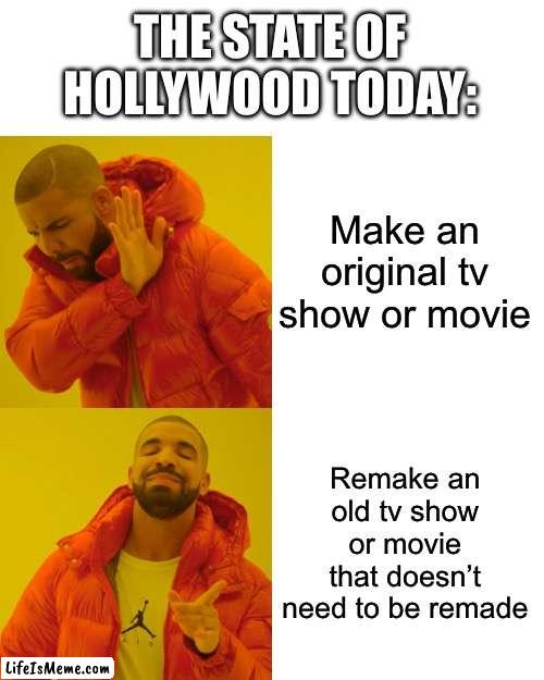State Of Hollywood Today | THE STATE OF HOLLYWOOD TODAY:; Make an original tv show or movie; Remake an old tv show or movie that doesn’t need to be remade | image tagged in drake hotline bling,hollywood,remake,tv show,movie | made w/ Lifeismeme meme maker