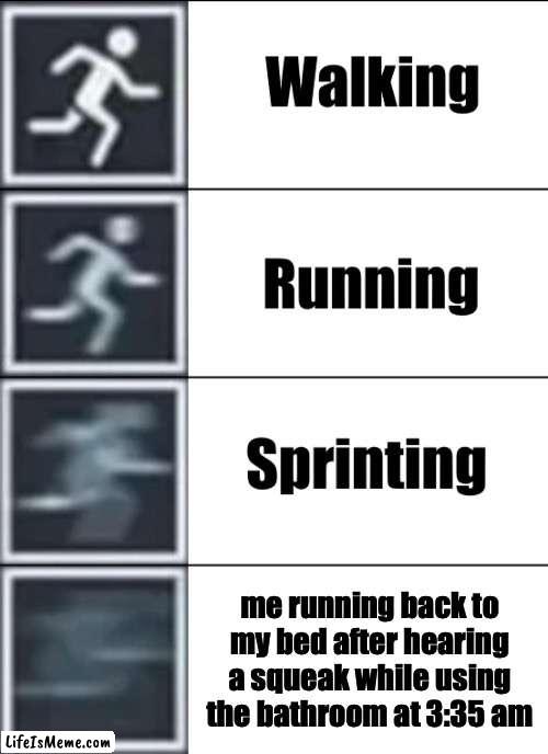 this feels more creepier than it looks... | me running back to my bed after hearing a squeak while using the bathroom at 3:35 am | image tagged in very fast,bathroom,relatable,scary | made w/ Lifeismeme meme maker