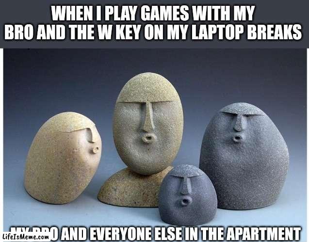 Dont use laptops | WHEN I PLAY GAMES WITH MY BRO AND THE W KEY ON MY LAPTOP BREAKS; MY BRO AND EVERYONE ELSE IN THE APARTMENT | image tagged in ooooooo | made w/ Lifeismeme meme maker