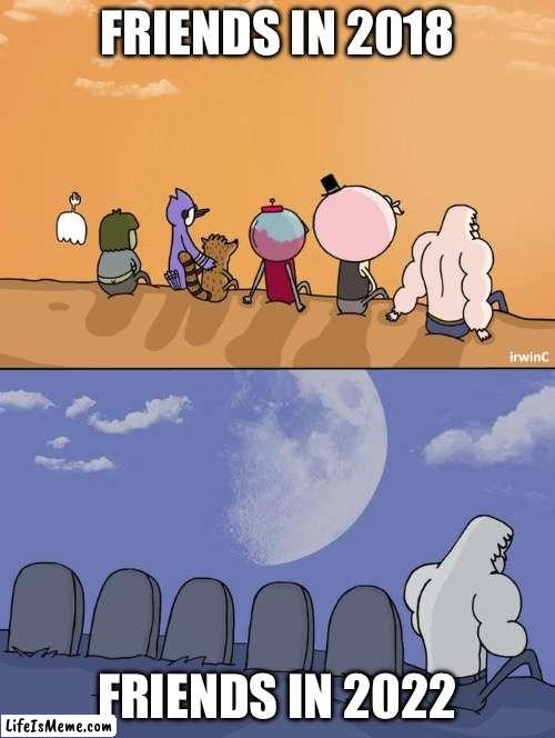 Skips Sitting Next To Graves | FRIENDS IN 2018; FRIENDS IN 2022 | image tagged in skips sitting next to graves | made w/ Lifeismeme meme maker