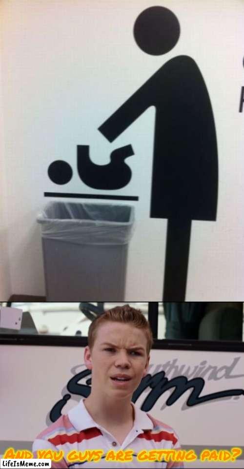 NOT THE BABY! | And you guys are getting paid? | image tagged in you guys are getting paid | made w/ Lifeismeme meme maker