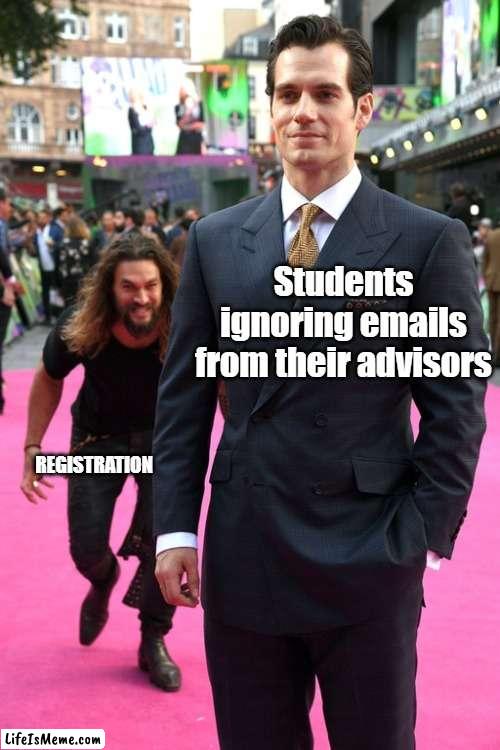 College Registration | Students ignoring emails from their advisors; REGISTRATION | image tagged in jason momoa henry cavill meme | made w/ Lifeismeme meme maker