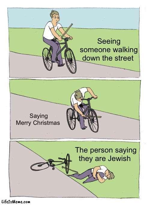 Saying Merry Christmas to a Jewish person | Seeing someone walking down the street; Saying Merry Christmas; The person saying they are Jewish | image tagged in memes,bike fall,christmas,jewish,hanukkah | made w/ Lifeismeme meme maker