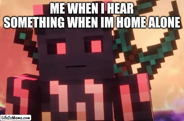 What was that? | ME WHEN I HEAR SOMETHING WHEN IM HOME ALONE | image tagged in ingressus looking at something | made w/ Lifeismeme meme maker