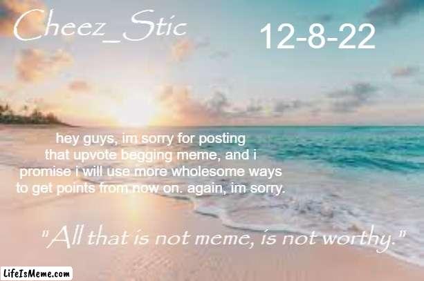 greed gt the best of me :( | 12-8-22; hey guys, im sorry for posting that upvote begging meme, and i promise i will use more wholesome ways to get points from now on. again, im sorry. | image tagged in my shout template | made w/ Lifeismeme meme maker