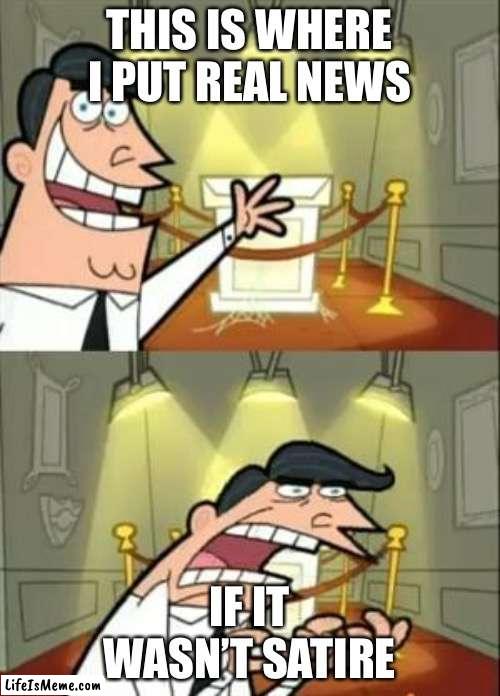 Any news | THIS IS WHERE I PUT REAL NEWS; IF IT WASN’T SATIRE | image tagged in memes,this is where i'd put my trophy if i had one | made w/ Lifeismeme meme maker