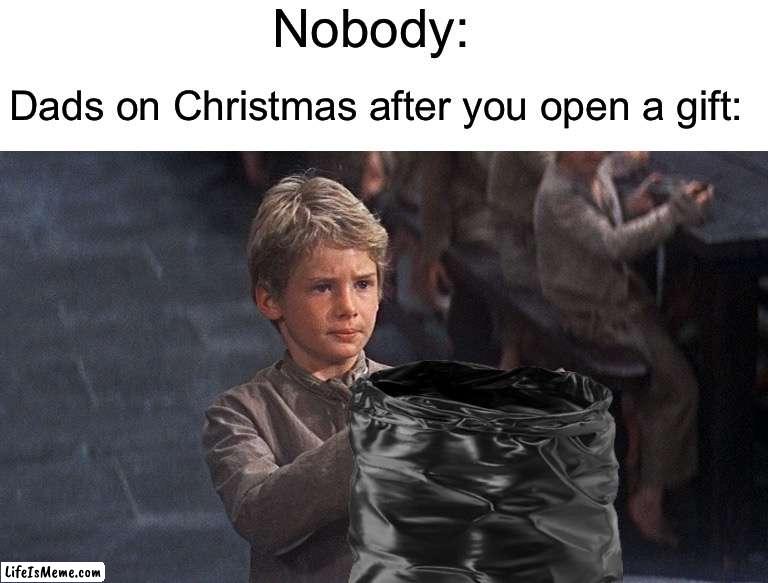 This is too true | Nobody:; Dads on Christmas after you open a gift: | image tagged in please sir,memes,funny,christmas,christmas gifts,relatable memes | made w/ Lifeismeme meme maker