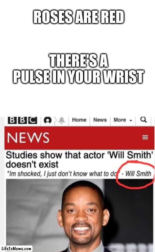 Roses are red.... | ROSES ARE RED; THERE'S A PULSE IN YOUR WRIST | image tagged in will smith,roses are red,do you have stupid | made w/ Lifeismeme meme maker