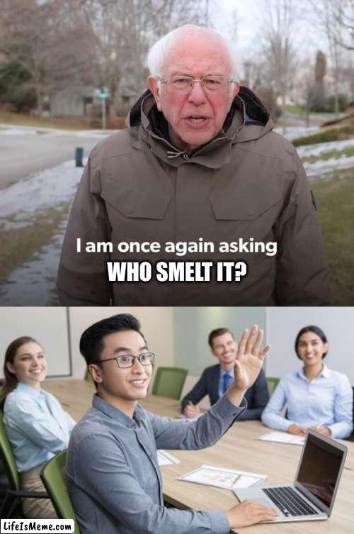 Who Smelt It? | WHO SMELT IT? | image tagged in bernie i am once again asking for your support,man raising hand in group,fart joke,smell it,bernie sanders | made w/ Lifeismeme meme maker