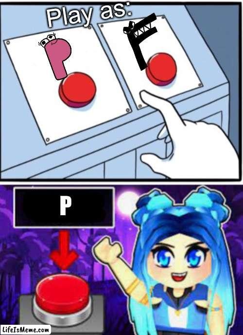 Will ItsFunneh voice p in alphabet lore soon? | Play as:; P | image tagged in itsfunneh two buttons | made w/ Lifeismeme meme maker
