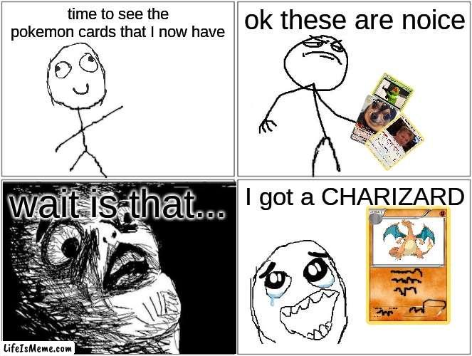 getting a charizard | time to see the pokemon cards that I now have; ok these are noice; wait is that... I got a CHARIZARD | image tagged in memes,blank comic panel 2x2,pokemon card | made w/ Lifeismeme meme maker