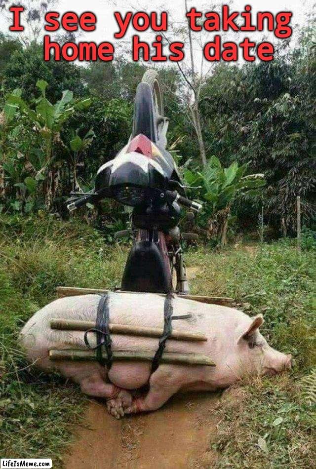 I see you date | I see you taking 
home his date | image tagged in i see you | made w/ Lifeismeme meme maker