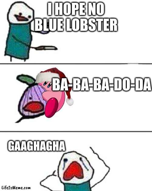 ikdijsikx | I HOPE NO BLUE LOBSTER; BA-BA-BA-DO-DA; GAAGHAGHA | image tagged in this onion won't make me cry | made w/ Lifeismeme meme maker