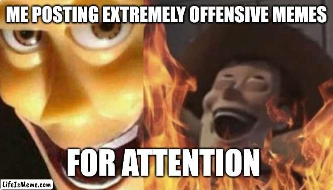 Mwahahahaha | ME POSTING EXTREMELY OFFENSIVE MEMES; FOR ATTENTION | image tagged in satanic woody no spacing,memes,offensive | made w/ Lifeismeme meme maker