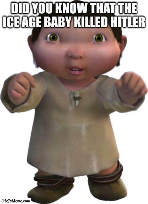 It might take a sec to relise | DID YOU KNOW THAT THE ICE AGE BABY KILLED HITLER | image tagged in ice age baby | made w/ Lifeismeme meme maker