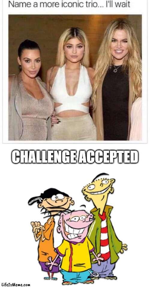 Everyone knows the Eds are the most iconic trio | CHALLENGE ACCEPTED | image tagged in name a more iconic trio,ed edd n eddy,cartoon network | made w/ Lifeismeme meme maker