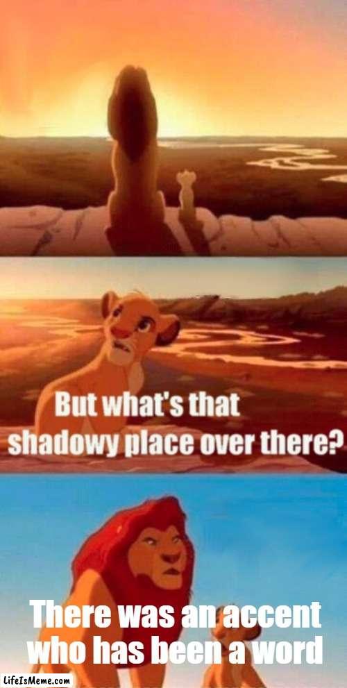 Letting an accent trying to a word | There was an accent who has been a word | image tagged in memes,simba shadowy place | made w/ Lifeismeme meme maker