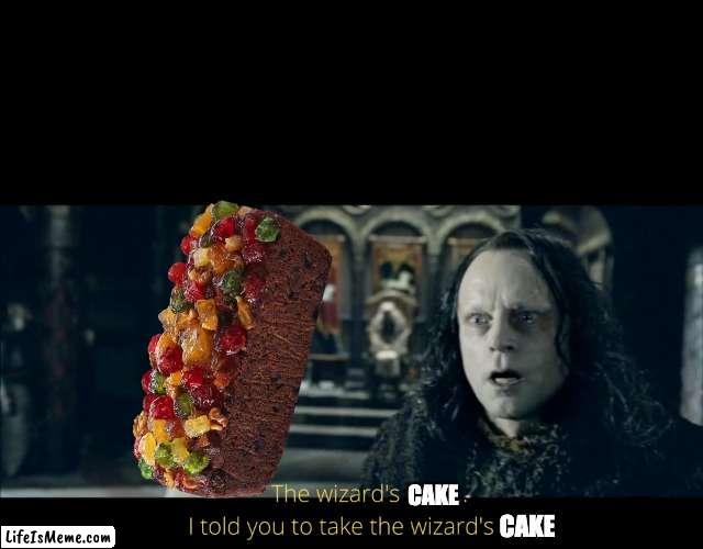 Rgifting | CAKE; CAKE | image tagged in the wizard's staff,lotr,fruitcake | made w/ Lifeismeme meme maker