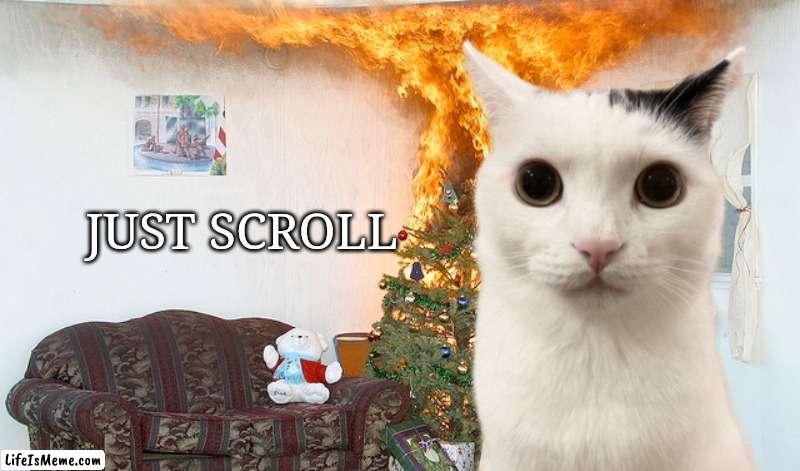 just scroll ? | JUST SCROLL | image tagged in christmas tree on fire | made w/ Lifeismeme meme maker