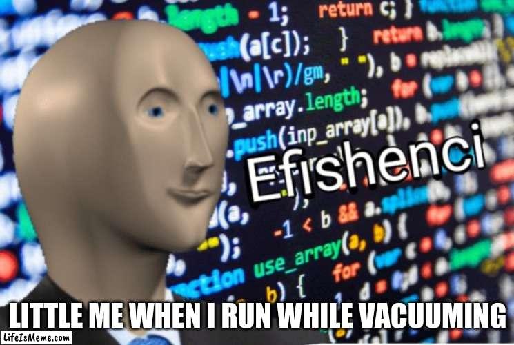 little me | LITTLE ME WHEN I RUN WHILE VACUUMING | image tagged in efficiency meme man,ittleme | made w/ Lifeismeme meme maker