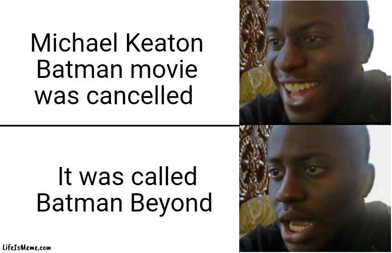 I would've watched it | Michael Keaton Batman movie was cancelled; It was called Batman Beyond | image tagged in disappointed black guy,pain | made w/ Lifeismeme meme maker