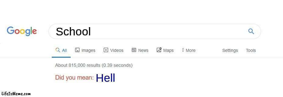 The truth is spoken | School; Hell | image tagged in did you mean,school,google,search,hell | made w/ Lifeismeme meme maker