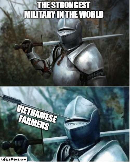 A true embarassment | THE STRONGEST MILITARY IN THE WORLD; VIETNAMESE
FARMERS | image tagged in knight with arrow in helmet,vietnam,military | made w/ Lifeismeme meme maker