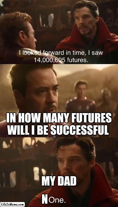 Dr. Strange’s Futures | IN HOW MANY FUTURES WILL I BE SUCCESSFUL; MY DAD; N | image tagged in dr strange s futures | made w/ Lifeismeme meme maker
