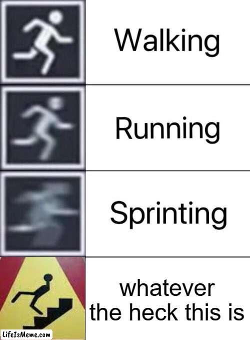 idk who walks down stairs like this :/ | whatever the heck this is | image tagged in walking running sprinting | made w/ Lifeismeme meme maker
