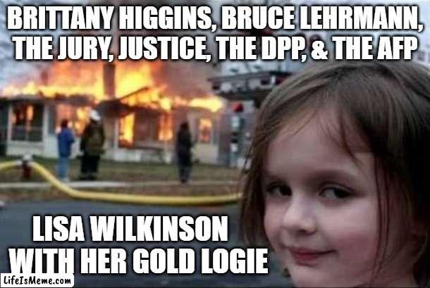 Burning House Girl | BRITTANY HIGGINS, BRUCE LEHRMANN, THE JURY, JUSTICE, THE DPP, & THE AFP; LISA WILKINSON                               
WITH HER GOLD LOGIE | image tagged in burning house girl | made w/ Lifeismeme meme maker