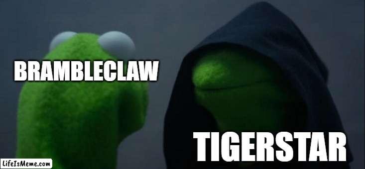 I just finished Sunset! | BRAMBLECLAW; TIGERSTAR | image tagged in memes,evil kermit,warrior cats | made w/ Lifeismeme meme maker